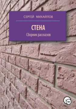 Стена. Сборник рассказов, Сергей Михайлов