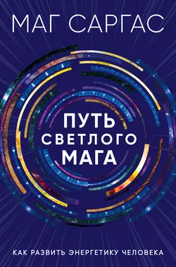 Путь светлого мага. Как развить энергетику человека Маг Саргас