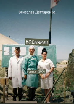 Записки военврача. Жизнь на передовой глазами очевидца, аудиокнига Вячеслава Дегтяренко. ISDN70461304