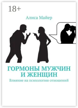 Гормоны мужчин и женщин. Влияние на психологию отношений - Алиса Майер