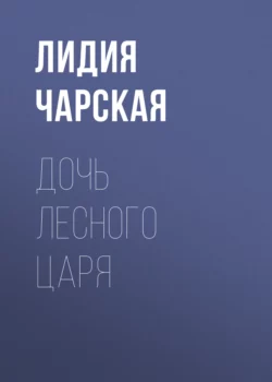 Дочь лесного царя - Лидия Чарская Дочь лесного царя - Лидия Чарская