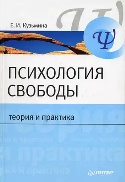 Психология свободы: теория и практика - Елена Кузьмина Психология свободы: теория и практика - Елена Кузьмина