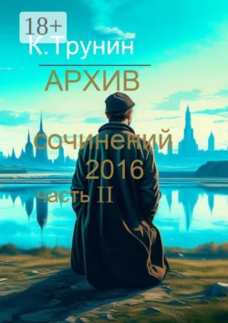 Архив сочинений 2016. Часть II - Константин Трунин