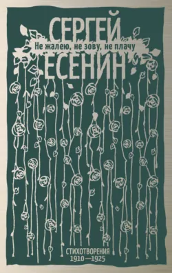 Не жалею, не зову, не плачу. Стихотворения 1910-1925 - Сергей Есенин