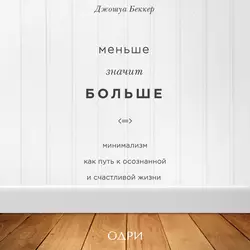 Меньше значит больше. Минимализм как путь к осознанной и счастливой жизни - Джошуа Беккер