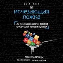 Исчезающая ложка  или Удивительные истории из жизни периодической таблицы Менделеева Сэм Кин