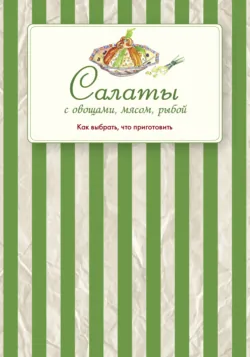 Салаты с овощами, мясом, рыбой. Как выбрать, что приготовить - Сборник кулинарных рецептов