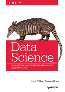 Data Science. Инсайдерская информация для новичков. Включая язык R. Кэти ОНил и Рэйчел Шатт