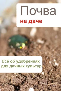 Всё об удобрениях для дачных культур - Сборник