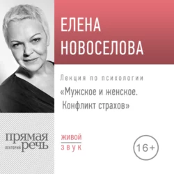 Лекция «Мужское и женское. Конфликт страхов» - Елена Новоселова