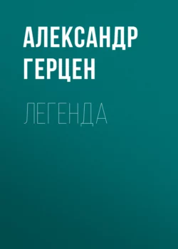 Легенда - Александр Герцен Легенда - Александр Герцен