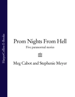 Prom Nights From Hell: Five Paranormal Stories Стефани Майер и Мэг Кэбот