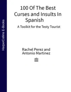 100 Of The Best Curses and Insults In Spanish: A Toolkit for the Testy Tourist, Chuck Gonzales 100 Of The Best Curses and Insults In Spanish: A Toolkit for the Testy Tourist, Chuck Gonzales