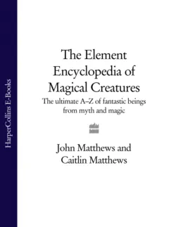The Element Encyclopedia of Magical Creatures: The Ultimate A–Z of Fantastic Beings from Myth and Magic, John Matthews The Element Encyclopedia of Magical Creatures: The Ultimate A–Z of Fantastic Beings from Myth and Magic, John Matthews