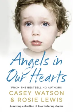 Angels in Our Hearts: A moving collection of true fostering stories, Casey Watson Angels in Our Hearts: A moving collection of true fostering stories, Casey Watson