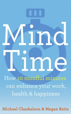 Mind Time: How ten mindful minutes can enhance your work, health and happiness, Michael Chaskalson Mind Time: How ten mindful minutes can enhance your work, health and happiness, Michael Chaskalson