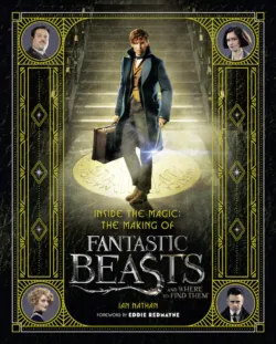 Inside the Magic: The Making of Fantastic Beasts and Where to Find Them - Ian Nathan
