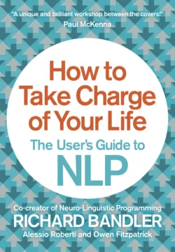 How to Take Charge of Your Life: The User’s Guide to NLP - Richard Bandler