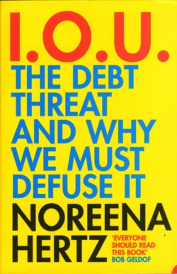 IOU: The Debt Threat and Why We Must Defuse It Noreena Hertz