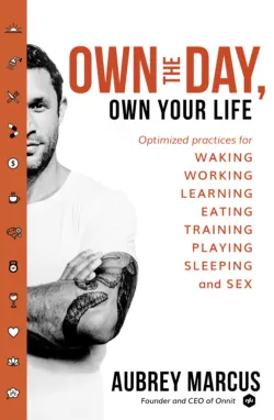 Own the Day, Own Your Life: Optimised practices for waking, working, learning, eating, training, playing, sleeping and sex - Aubrey Marcus