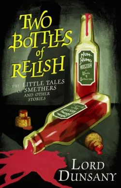 Two Bottles of Relish: The Little Tales of Smethers and Other Stories Lord Dunsany