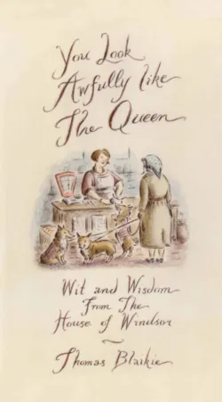 You look awfully like the Queen: Wit and Wisdom from the House of Windsor - Thomas Blaikie