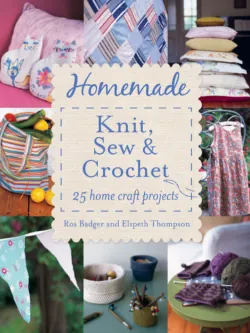 Homemade Knit, Sew and Crochet: 25 Home Craft Projects - Ros Badger