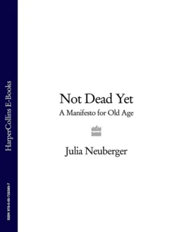 Not Dead Yet: A Manifesto for Old Age - Julia Neuberger