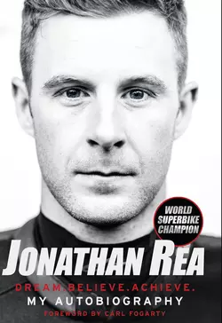 Dream. Believe. Achieve. My Autobiography Jonathan Rea