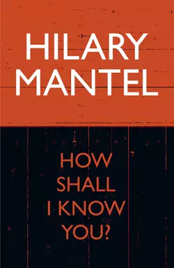 How Shall I Know You? - Hilary Mantel How Shall I Know You? - Hilary Mantel