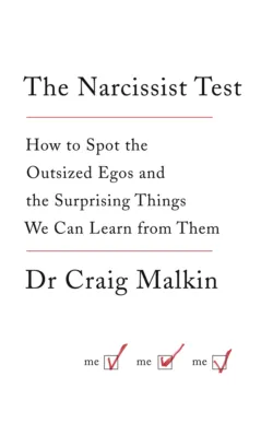The Narcissist Test: How to spot outsized egos ... and the surprising things we can learn from them - Dr Malkin