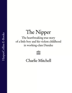 The Nipper: The heartbreaking true story of a little boy and his violent childhood in working-class Dundee - Charlie Mitchell The Nipper: The heartbreaking true story of a little boy and his violent childhood in working-class Dundee - Charlie Mitchell