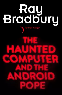 The Haunted Computer and the Android Pope - Рэй Брэдбери