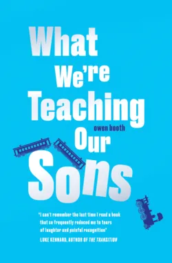What We’re Teaching Our Sons, Owen Booth What We’re Teaching Our Sons, Owen Booth