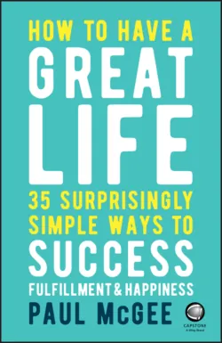 How to Have a Great Life. 35 Surprisingly Simple Ways to Success, Fulfillment and Happiness - Paul McGee