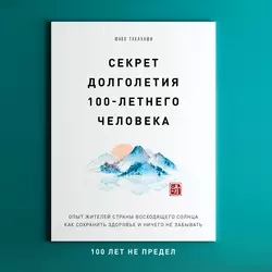 Секрет долголетия 100-летнего человека. Опыт жителей Страны восходящего солнца как сохранить здоровье и ничего не забывать: 100 лет не предел - Юнко Такахаши
