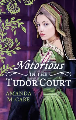 NOTORIOUS in the Tudor Court: A Sinful Alliance / A Notorious Woman, Amanda McCabe