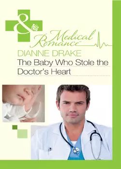 The Baby Who Stole the Doctor′s Heart - Dianne Drake The Baby Who Stole the Doctor′s Heart - Dianne Drake