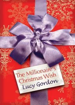 The Millionaire′s Christmas Wish - Lucy Gordon