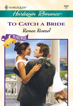 To Catch A Bride - Renee Roszel To Catch A Bride - Renee Roszel