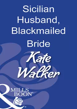 Sicilian Husband, Blackmailed Bride - Kate Walker Sicilian Husband, Blackmailed Bride - Kate Walker