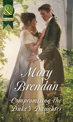 Compromising The Duke′s Daughter Mary Brendan