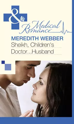 Sheikh, Children′s Doctor...Husband - Meredith Webber Sheikh, Children′s Doctor...Husband - Meredith Webber