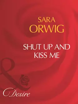 Shut Up And Kiss Me, Sara  Orwig аудиокнига. ISDN39918706