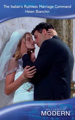 The Italian’s Ruthless Marriage Command - HELEN BIANCHIN
