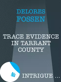 Trace Evidence in Tarrant County - Delores Fossen Trace Evidence in Tarrant County - Delores Fossen