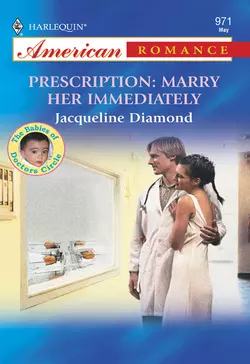Prescription: Marry Her Immediately - Jacqueline Diamond Prescription: Marry Her Immediately - Jacqueline Diamond