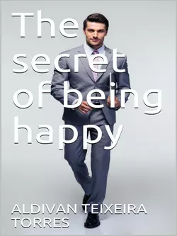 The Secret Of Being Happy - Aldivan Teixeira Torres