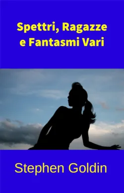 Spettri, Ragazze E Fantasmi Vari - Stephen Goldin