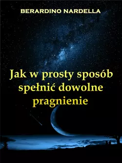 Jak W Prosty Sposób Spełnić Dowolne Pragnienie - Берардино Нарделла Jak W Prosty Sposób Spełnić Dowolne Pragnienie - Берардино Нарделла